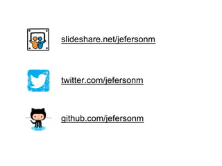 slideshare.net/jefersonm
twitter.com/jefersonm
github.com/jefersonm
 