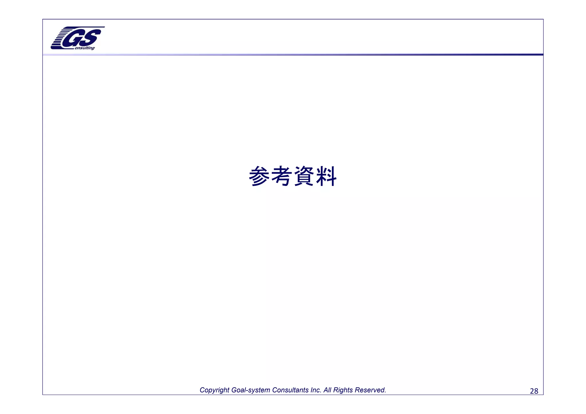 参考資料




Copyright Goal-system Consultants Inc. All Rights Reserved.   28
 