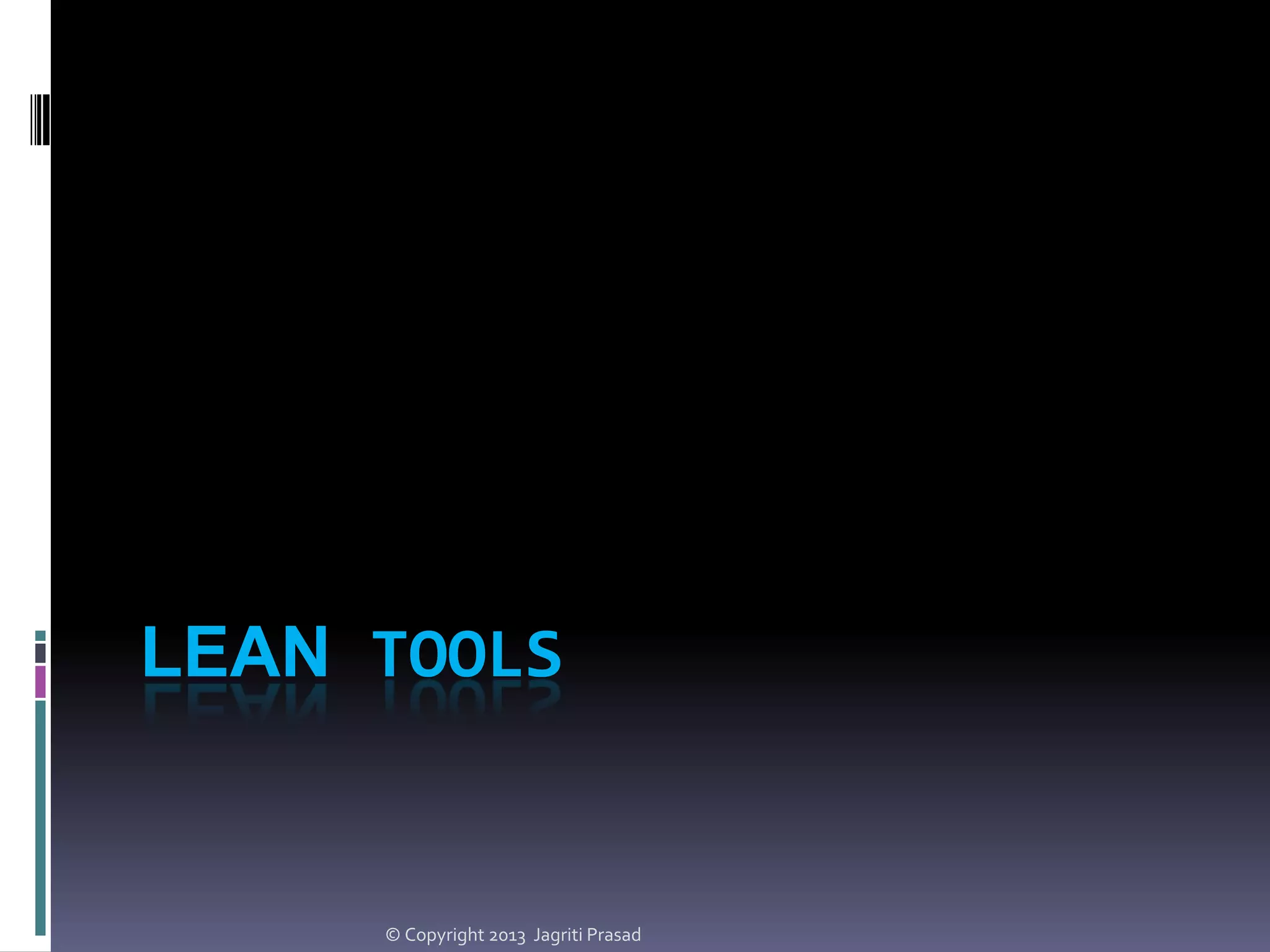 LEAN TOOLS

© Copyright 2013 Jagriti Prasad

 