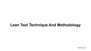 Lean Tool Technique And Methodology
SlideMake.com
 