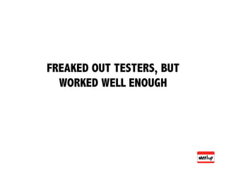 FREAKED OUT TESTERS, BUT
  WORKED WELL ENOUGH
 