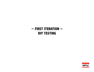 ~ FIRST ITERATION ~
    DIY TESTING
 