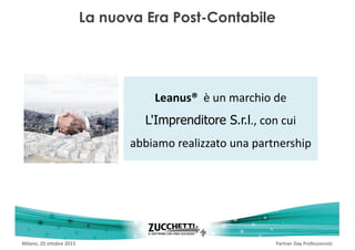 Partner	Day	ProfessionistiMilano,	20	ottobre	2015
La nuova Era Post-Contabile
Leanus®		è	un	marchio	de	
L'Imprenditore S.r.l.,	con	cui	
abbiamo	realizzato	una	partnership
 