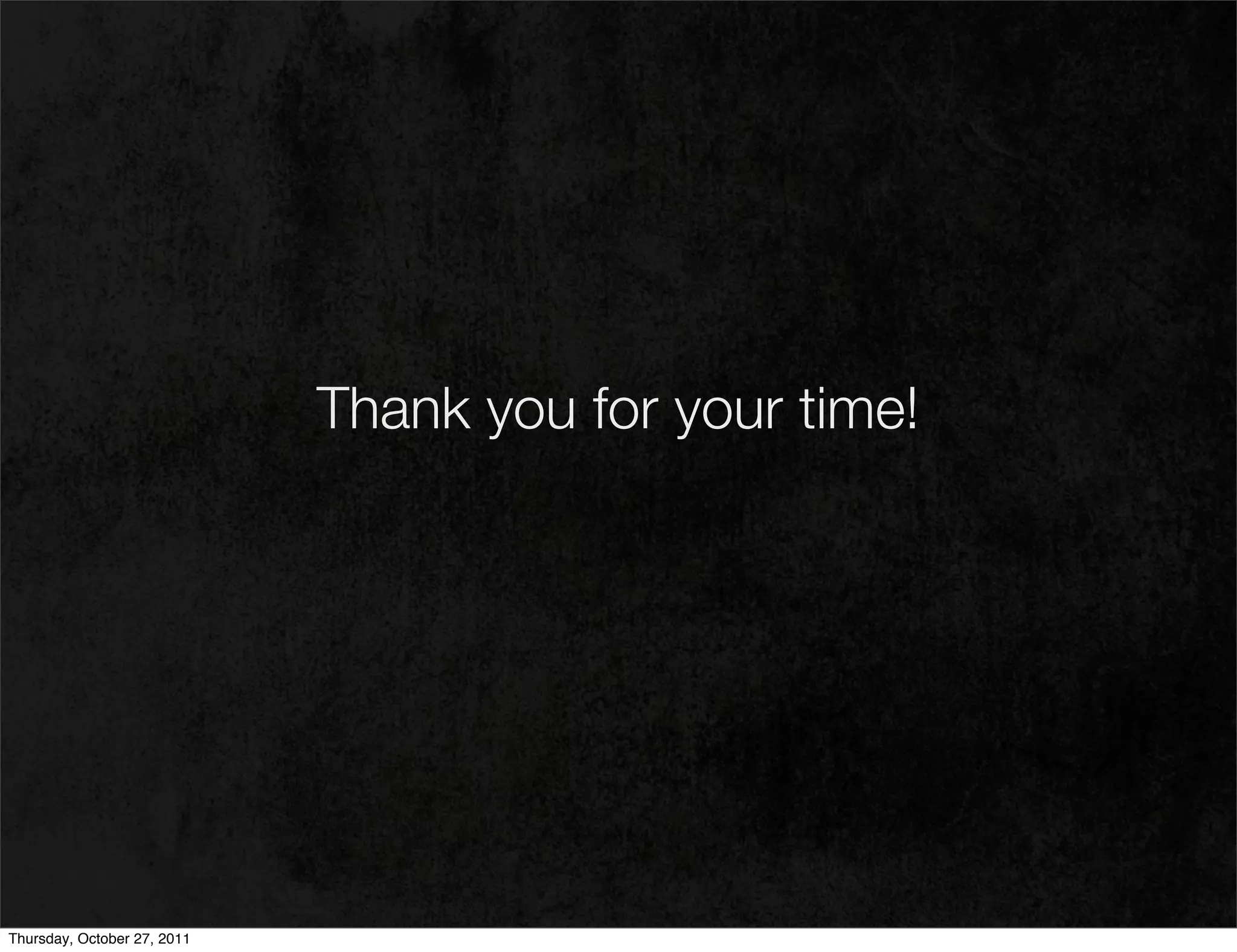 Thank you for your time!




Thursday, October 27, 2011
 