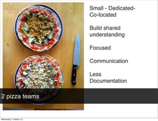 Small - Dedicated-
                Co-located

                Build shared
                understanding

                Focused

                Communication

                Less
                Documentation

2 pizza teams
 