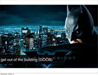 get out of the building (GOOB)
 