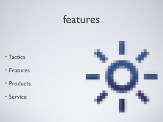 FEATURES


    • Tactics

    • Features

    • Products

    • Service




Tuesday, April 9, 13              17
 