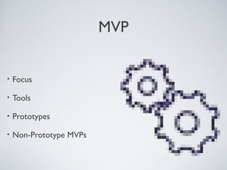 MVP


    • Focus

    • Tools

    • Prototypes

    • Non-Prototype    MVPs



Tuesday, April 9, 13                25
 