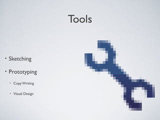 TOOLS


    • Sketching

    • Prototyping

          •   Copy Writing

          •   Visual Design




Tuesday, April 9, 13                  27
 