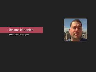 Front End Developer
Bruno Mendes
 