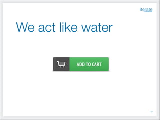 We act like water

!12

 