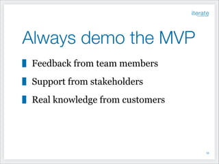 Always demo the MVP
Feedback from team members
Support from stakeholders
Real knowledge from customers

!35

 