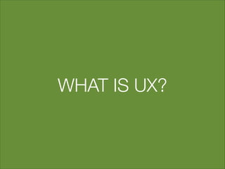 WHAT IS UX?

 