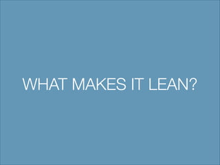 WHAT MAKES IT LEAN?

 