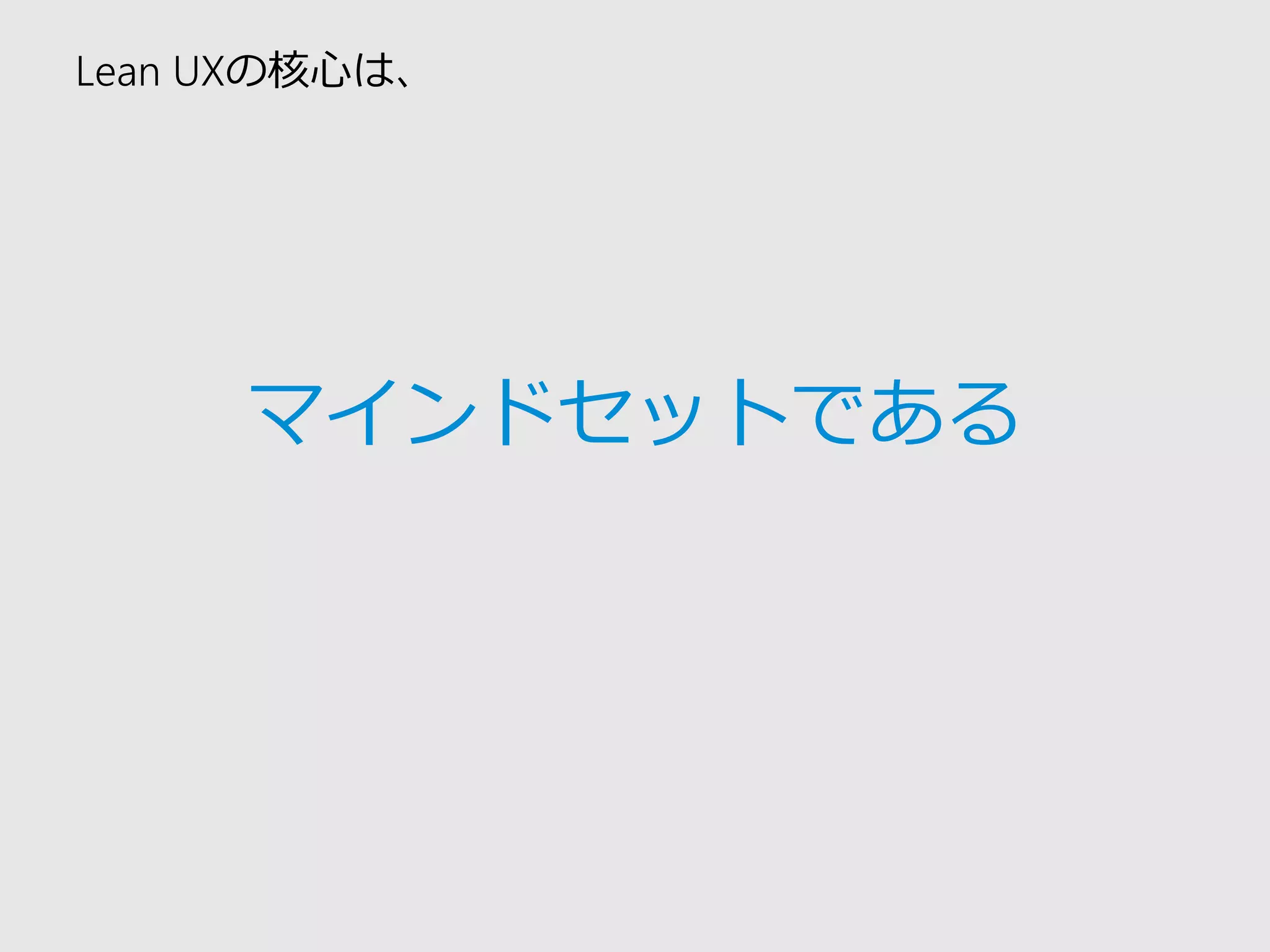 Lean UXの核心は、 
マインドセットである  