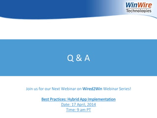 © 2010 WinWire Technologies
Join us for our Next Webinar on Wired2Win Webinar Series!
Best Practices: Hybrid App Implementation
Date: 17 April, 2014
Time: 9 am PT
 