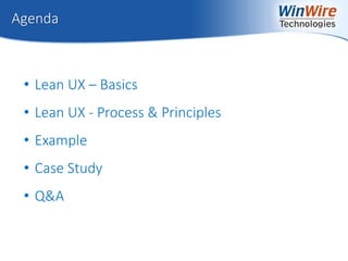 © 2010 WinWire Technologies
Agenda
• Lean UX – Basics
• Lean UX - Process & Principles
• Example
• Case Study
• Q&A
 