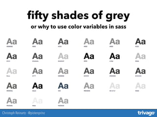 Christoph Reinartz - @pistenprinz
ﬁfty shades of grey
or why to use color variables in sass
 