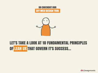 LET'S TAKE A LOOK AT 10 FUNDAMENTAL PRINCIPLES OF LEAN UX THAT
GOVERN IT'S SUCCESS... DIY WEB DESIGN TOOL
DO CHECKOUT OUR