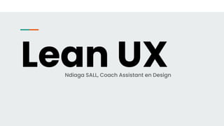 Lean UX
Ndiaga SALL, Coach Assistant en Design
 