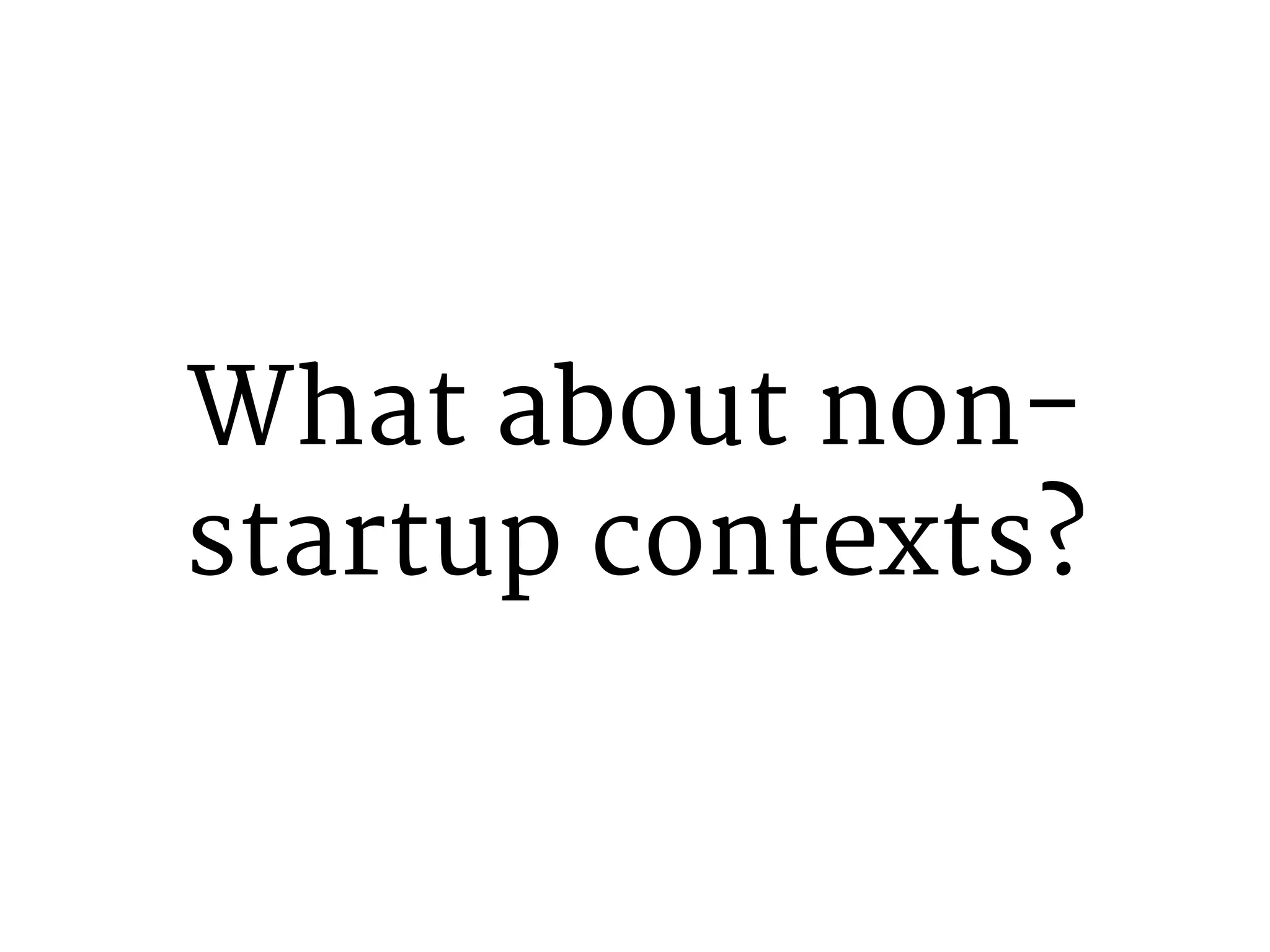 What about non-startup 
contexts? 
 