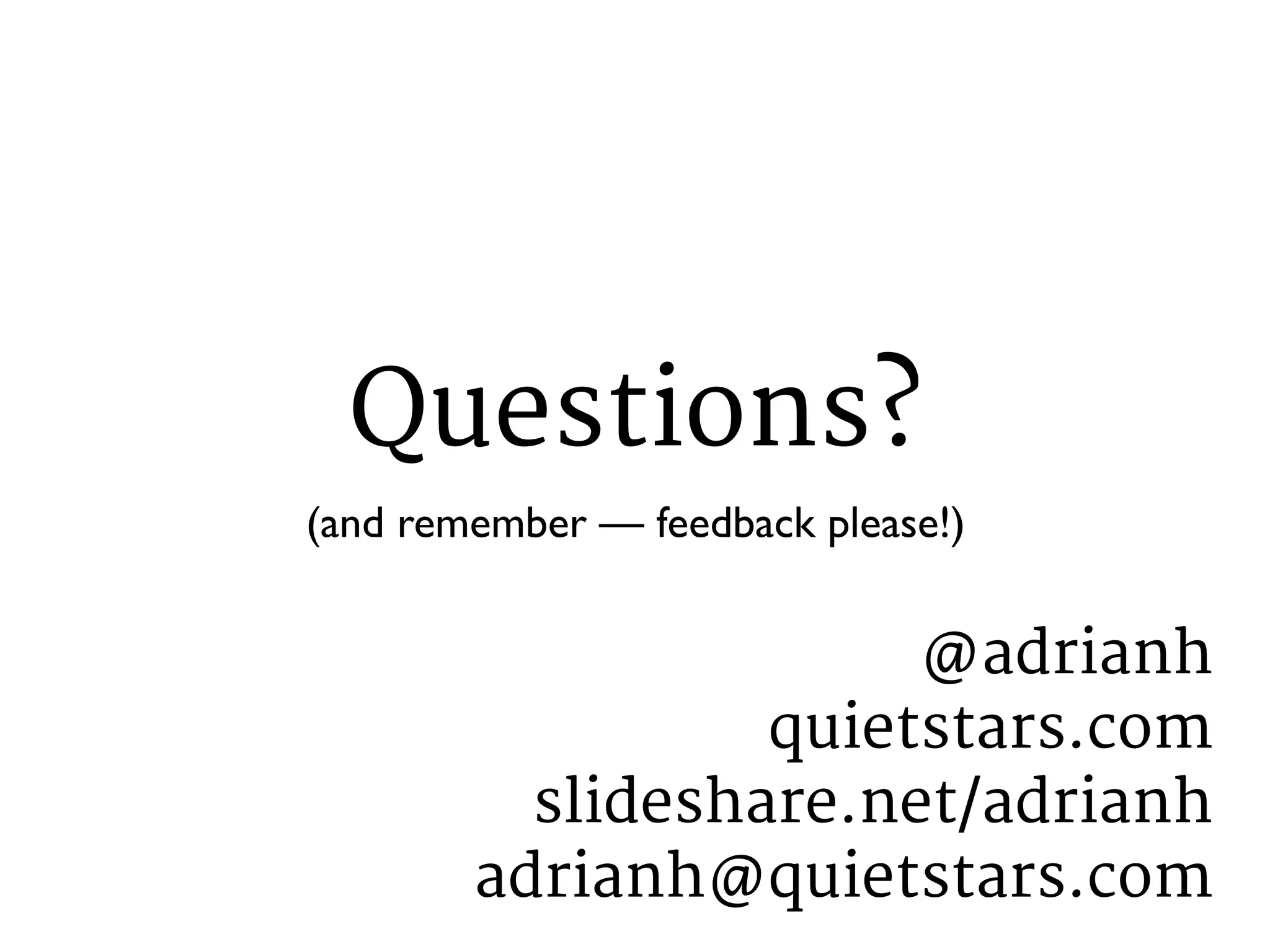 Questions? 
(and remember — feedback please!) 
@adrianh 
quietstars.com 
slideshare.net/adrianh 
adrianh@quietstars.com 

