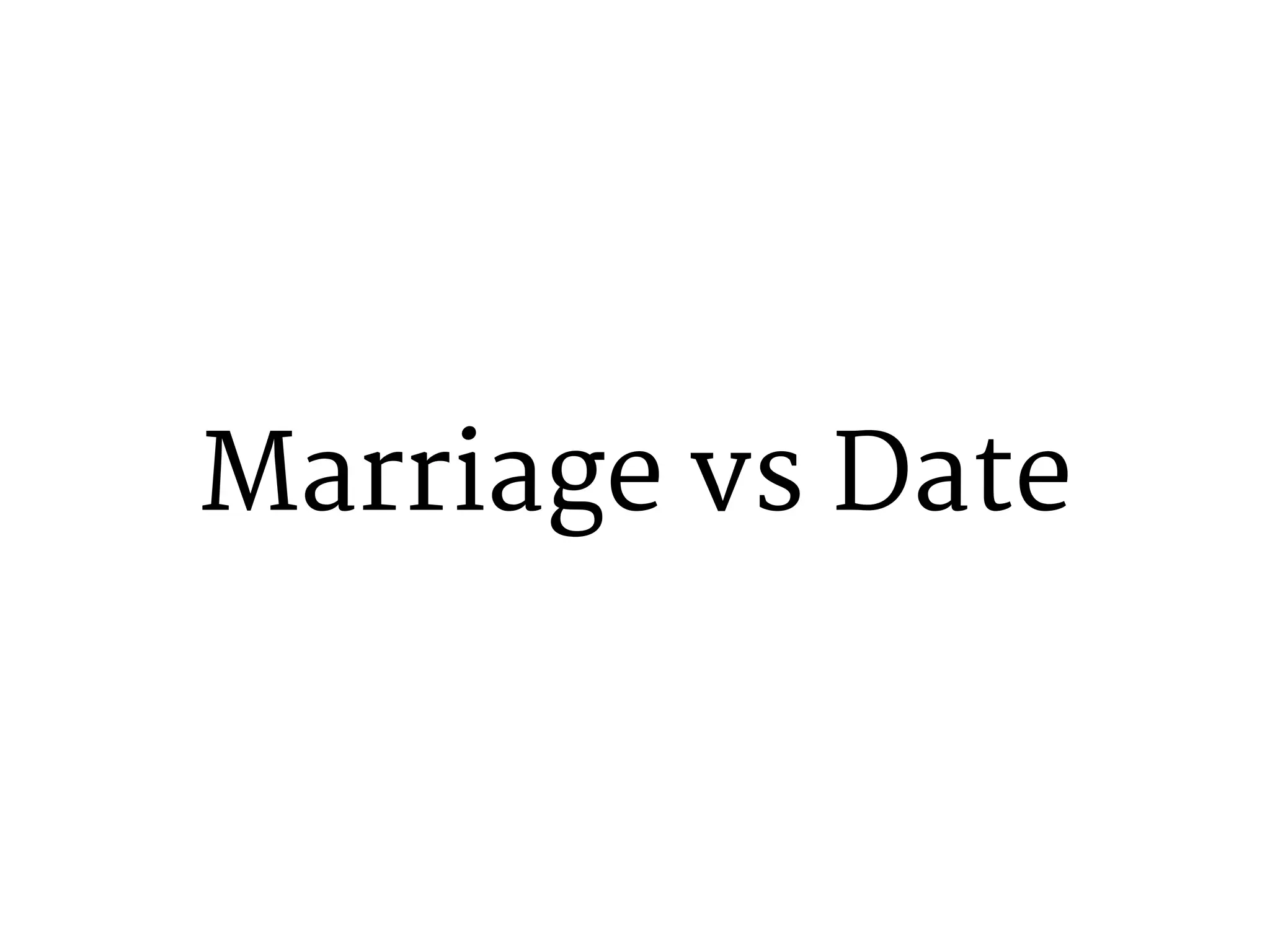 Marriage vs Date 
 