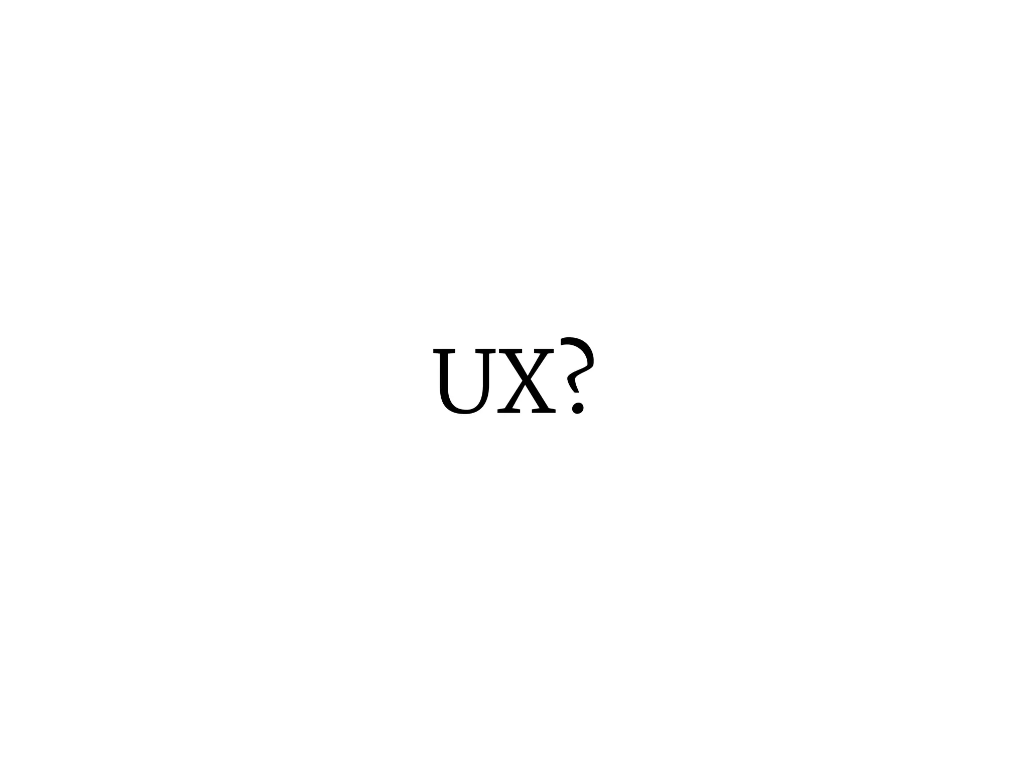 UX? 
 
