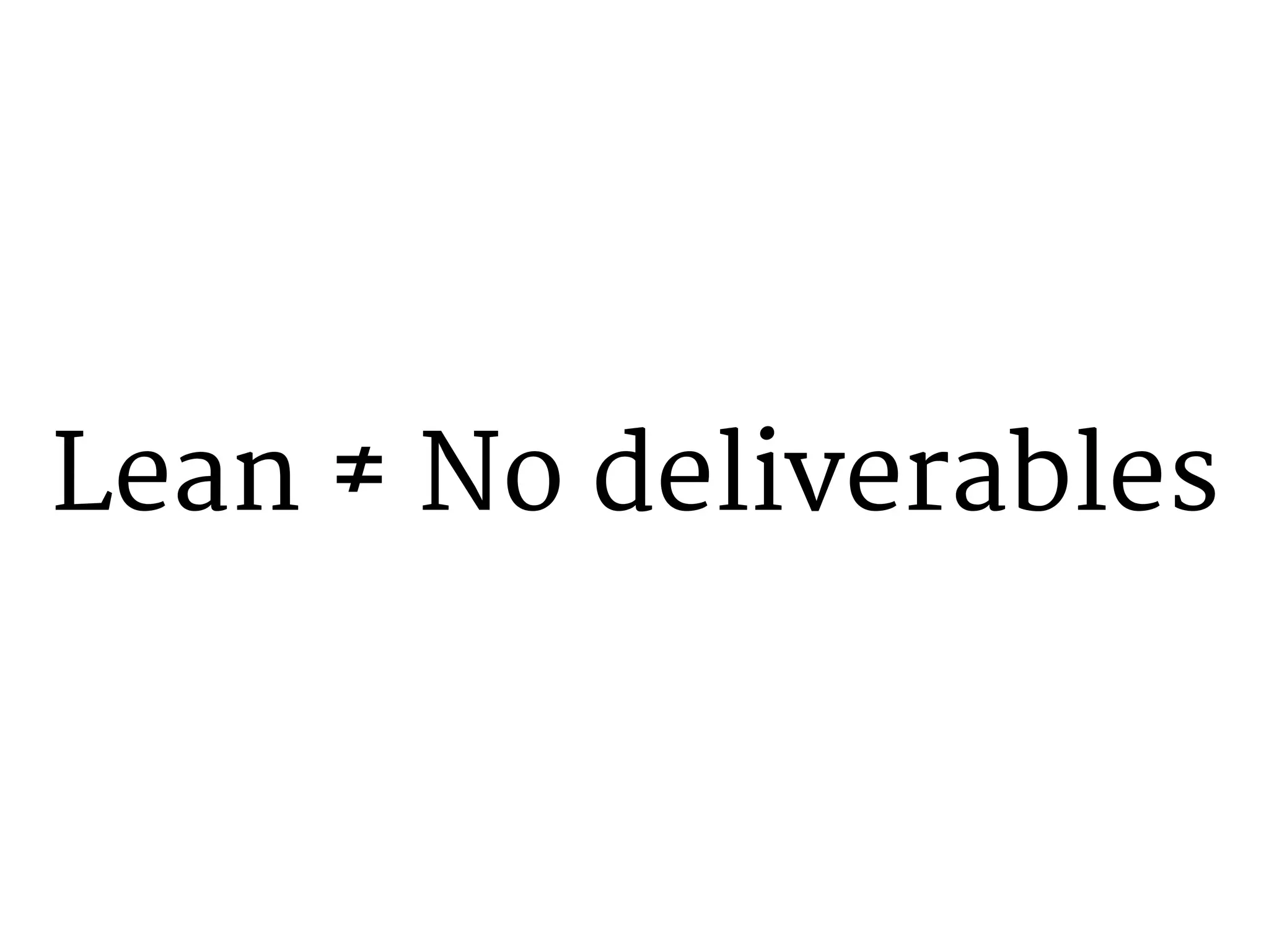 Lean ≠ No deliverables 
 