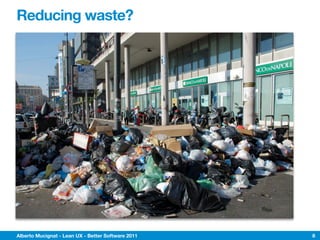 Reducing waste?




Alberto Mucignat - Lean UX - Better Software 2011   8
 