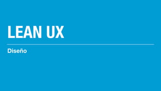 LEAN UX
Diseño
 