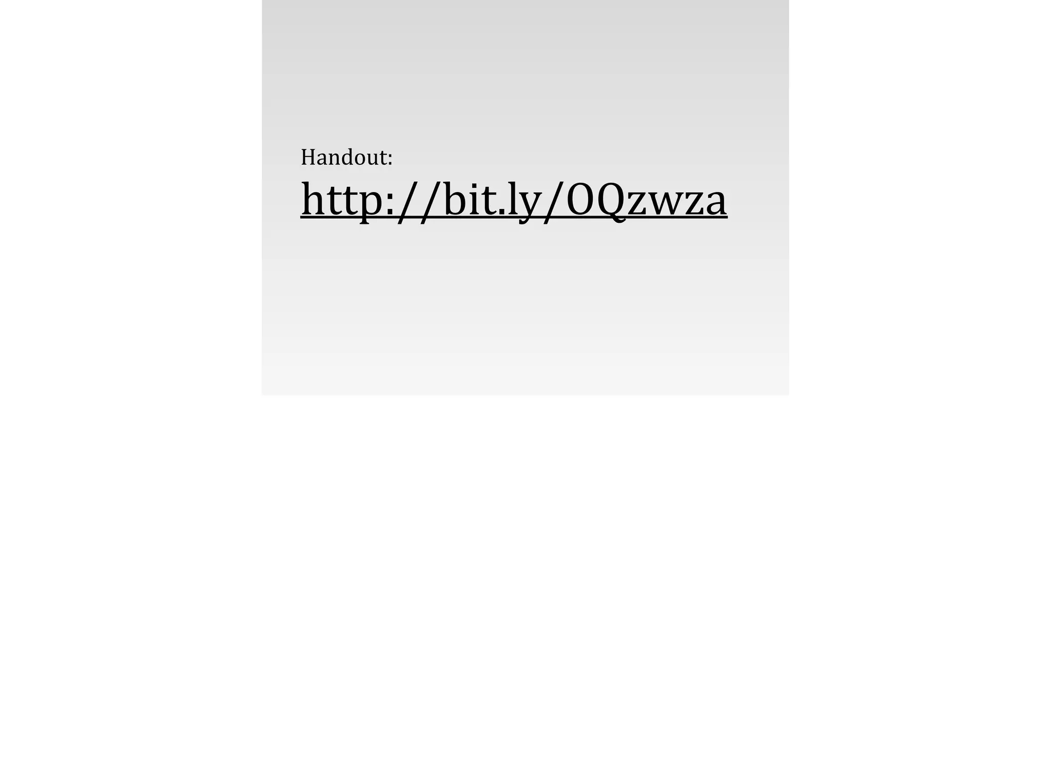 Handout:	
  
http://bit.ly/OQzwza
 