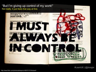“But I’m giving up control of my work!”<br />Not really. It just feels that way at first.<br />#LeanUX | @jboogie<br />htt...