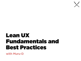 Lean UX
Fundamentals and
Best Practices
with Muru-D
 
