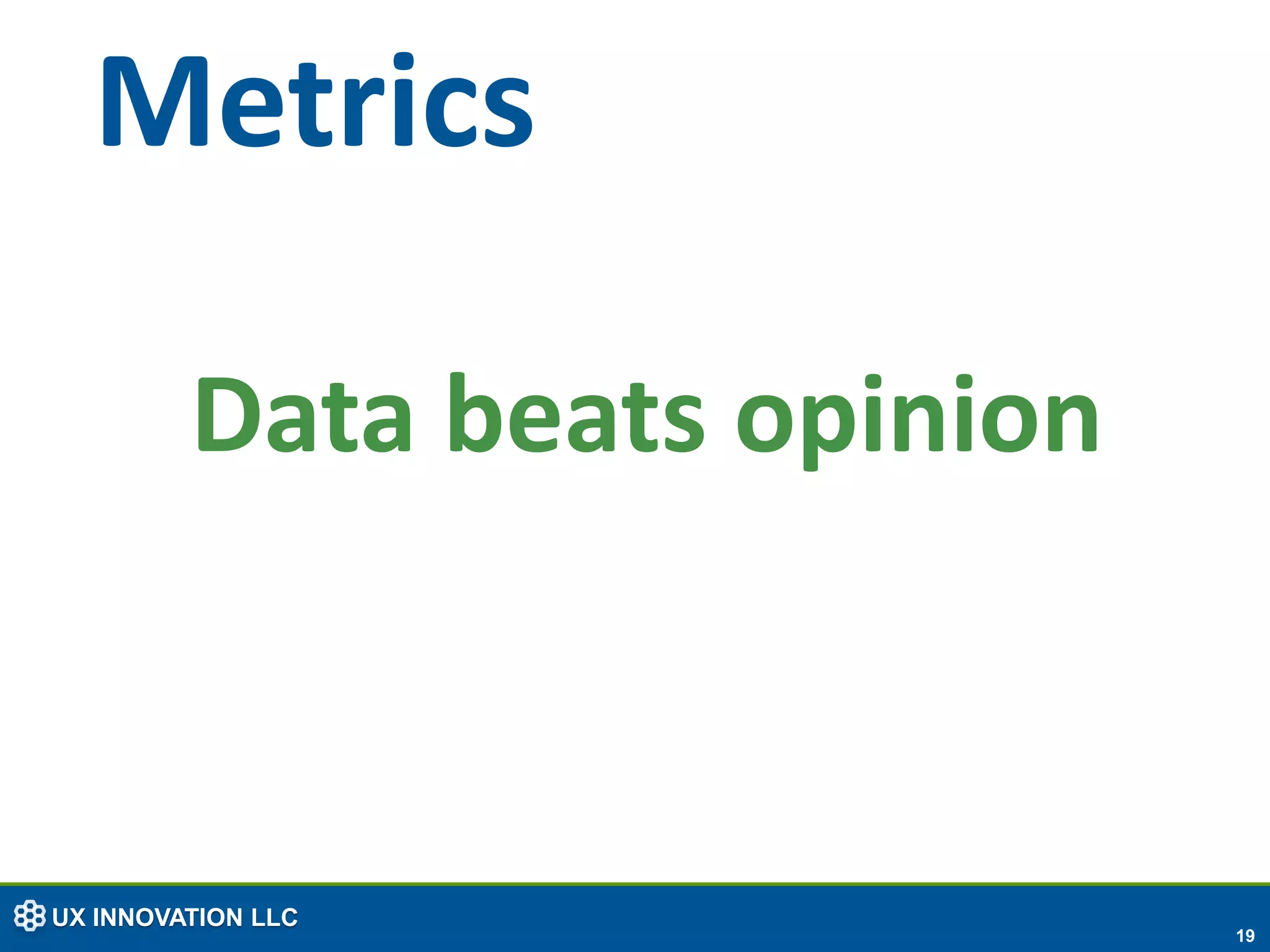 Metrics

         Data beats opinion



UX INNOVATION LLC
                              19
 
