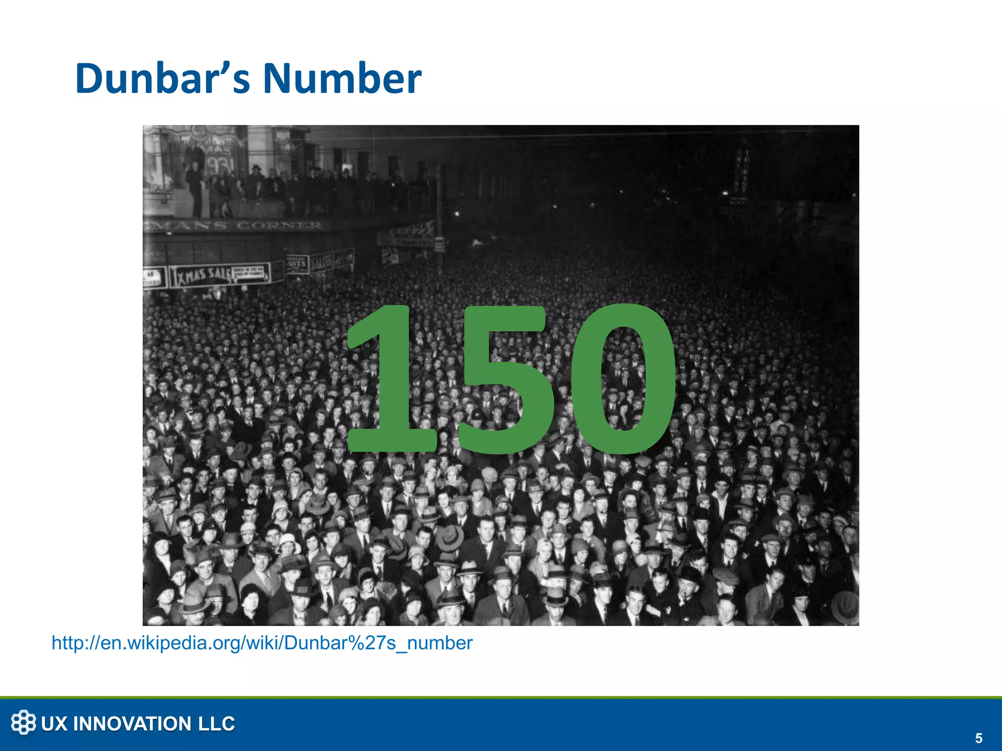 Dunbar’s Number




                              150
http://en.wikipedia.org/wiki/Dunbar%27s_number



UX INNOVATION LLC
                                                 5
 