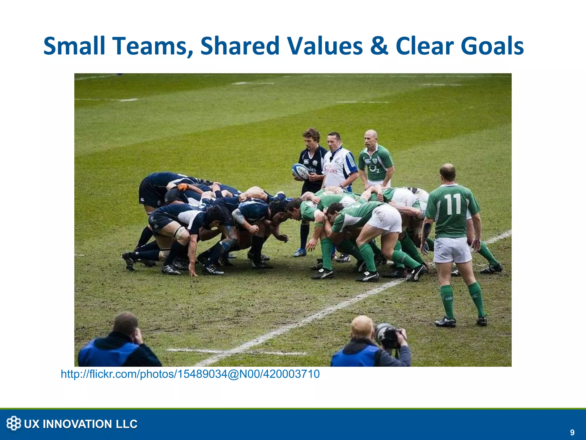 Small Teams, Shared Values & Clear Goals




     http://flickr.com/photos/15489034@N00/420003710



UX INNOVATION LLC
                                                       9
 