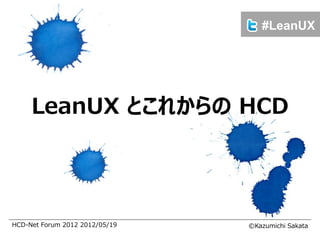 #LeanUX




     LeanUX とこれからの HCD




HCD-Net Forum 2012 2012/05/19   ©Kazumichi Sakata
 