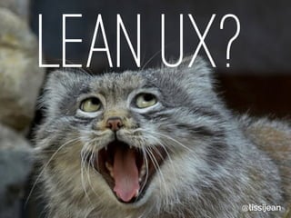 LEAN UX?
@lissijean
 