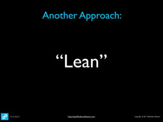 Another Approach:



  “Lean”

     http://pathﬁndersoftware.com   Copyright © 2011 Pathﬁnder Software
 