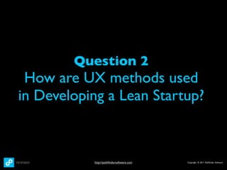 Question 2
 How are UX methods used
in Developing a Lean Startup?



           http://pathﬁndersoftware.com   Copyright © 2011 Pathﬁnder Software
 