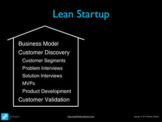 Lean Startup

Business Model
Customer Discovery
 Customer Segments
 Problem Interviews
 Solution Interviews
 MVPs
 Product Development
Customer Validation

                       http://pathﬁndersoftware.com   Copyright © 2011 Pathﬁnder Software
 
