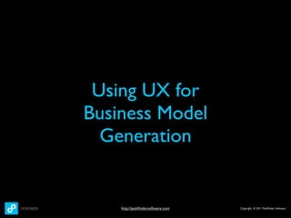 Using UX for
Business Model
  Generation


    http://pathﬁndersoftware.com   Copyright © 2011 Pathﬁnder Software
 