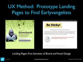 UX Method: Prototype Landing
 Pages to Find Earlyvangelists




 Landing Pages: First Iteration of Brand and Visual Design

                      http://pathﬁndersoftware.com     Copyright © 2011 Pathﬁnder Software
 