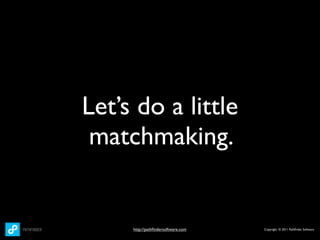 Let’s do a little
 matchmaking.


     http://pathﬁndersoftware.com   Copyright © 2011 Pathﬁnder Software
 