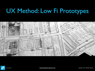 UX Method: Low Fi Prototypes




           http://pathﬁndersoftware.com   Copyright © 2011 Pathﬁnder Software
 
