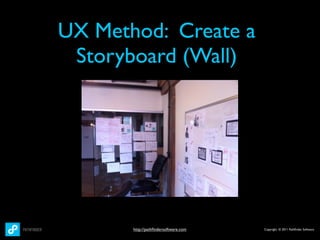 UX Method: Create a
 Storyboard (Wall)




       http://pathﬁndersoftware.com   Copyright © 2011 Pathﬁnder Software
 