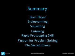 Summary
        Team Player
       Brainstorming
         Visualizing
          Listening
  Rapid Prototyping Skill
Passion for Problem Solving
     No Sacred Cows

         http://pathﬁndersoftware.com   Copyright © 2011 Pathﬁnder Software
 