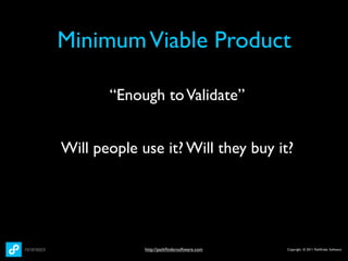 Minimum Viable Product

       “Enough to Validate”


Will people use it? Will they buy it?




             http://pathﬁn...