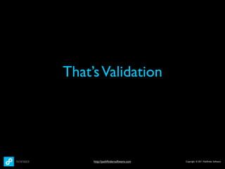 That’s Validation




     http://pathﬁndersoftware.com   Copyright © 2011 Pathﬁnder Software
 